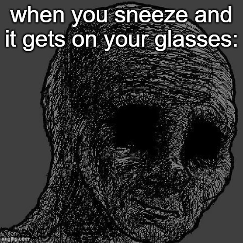 I HATE PHYSICS | when you sneeze and it gets on your glasses: | image tagged in cursed wojak | made w/ Imgflip meme maker