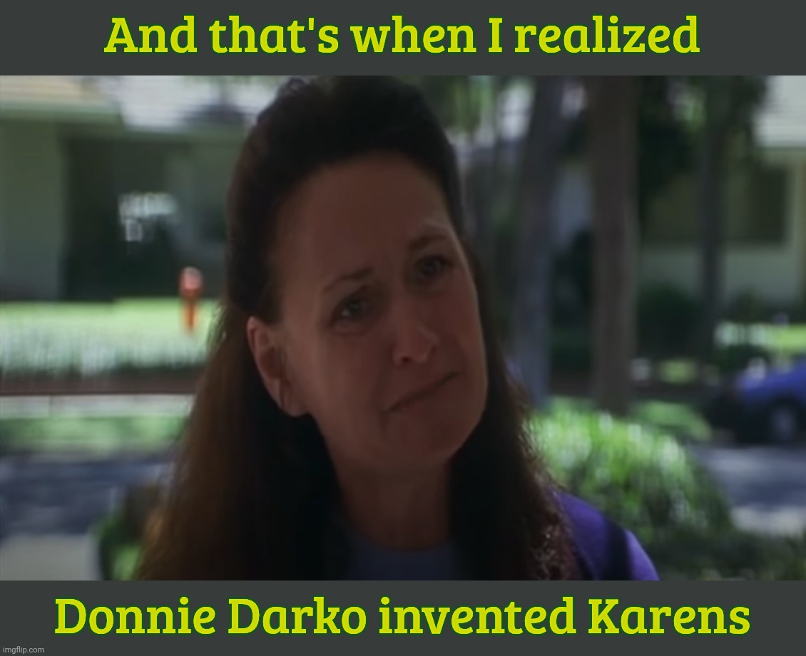 Sometimes I doubt your commitment to Sparkle Motion | And that's when I realized; Donnie Darko invented Karens | image tagged in sometimes i doubt your commitment to sparkle motion,she was a karen before karens were a thing,karen on donnie darko,karens | made w/ Imgflip meme maker