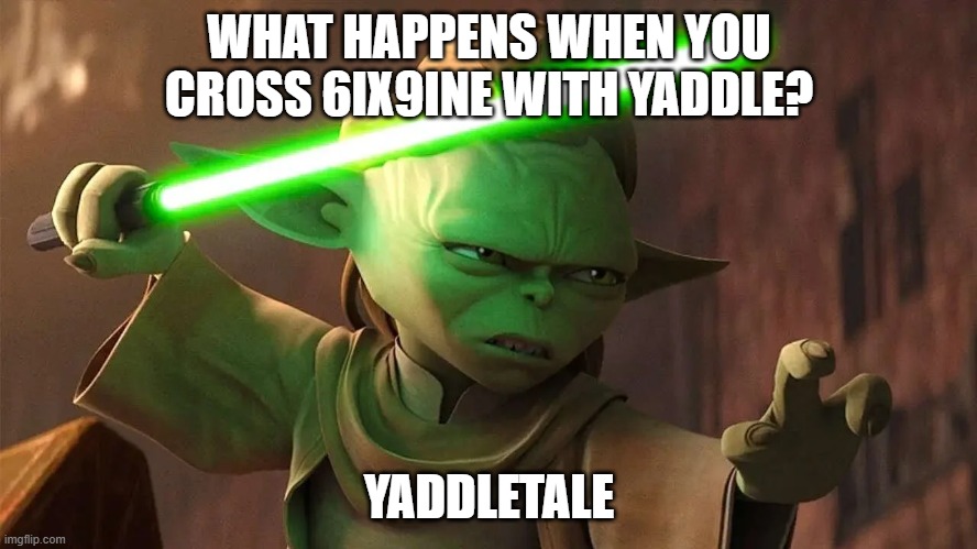 yaddle tattle | WHAT HAPPENS WHEN YOU CROSS 6IX9INE WITH YADDLE? YADDLETALE | image tagged in star wars | made w/ Imgflip meme maker