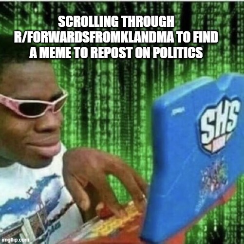 slap it on reddit | SCROLLING THROUGH R/FORWARDSFROMKLANDMA TO FIND A MEME TO REPOST ON POLITICS | image tagged in ryan beckford | made w/ Imgflip meme maker