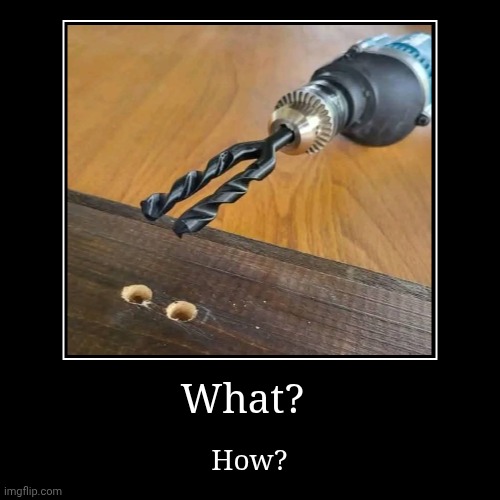 What? | How? | image tagged in funny,demotivationals | made w/ Imgflip demotivational maker