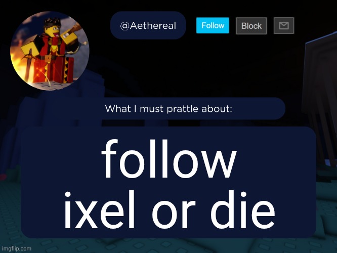 aethereal's forsaken template | follow ixel or die | image tagged in aethereal's forsaken template | made w/ Imgflip meme maker