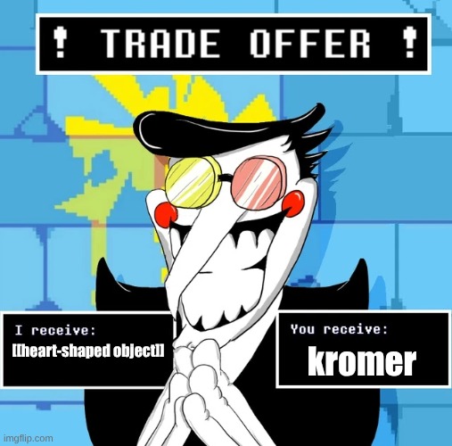 Deltarune Spamton Trade Offer | [[heart-shaped object]] kromer | image tagged in deltarune spamton trade offer | made w/ Imgflip meme maker