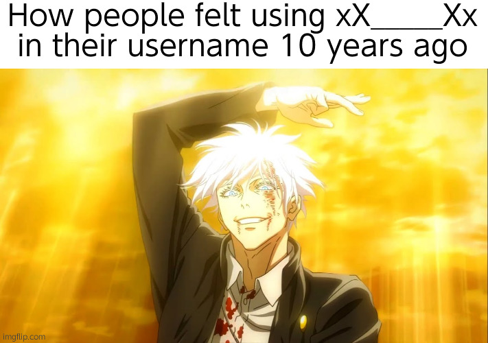 The parasite has taken over. | How people felt using xX_____Xx in their username 10 years ago | image tagged in i alone am the honored one jjk,relatable,jjk,fun,gojo | made w/ Imgflip meme maker