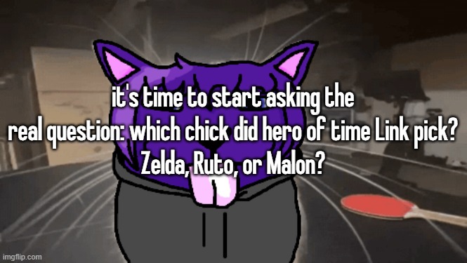 ! SERIOUS DEBATE ! | it's time to start asking the real question: which chick did hero of time Link pick?
Zelda, Ruto, or Malon? | image tagged in tge silly | made w/ Imgflip meme maker