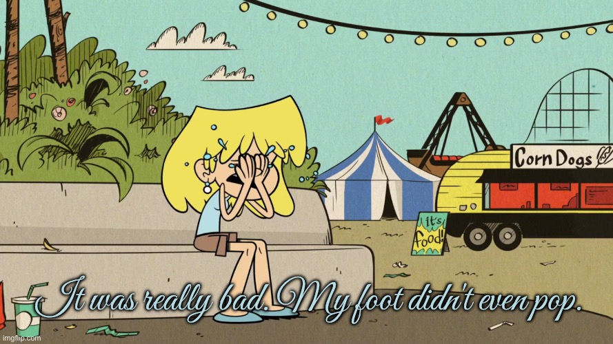 Guess the reference! #63 | It was really bad. My foot didn't even pop. | image tagged in the loud house,lori loud,crying girl,disney,disney princess,disney plus | made w/ Imgflip meme maker