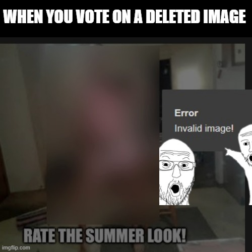 Fascinating! (The pop-up) | WHEN YOU VOTE ON A DELETED IMAGE | image tagged in error,deleted image,invalid image | made w/ Imgflip meme maker