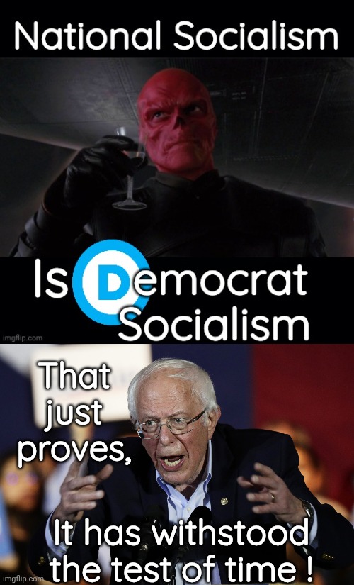 Democrat Socialism is National Socialism (Nazi-ism). | That just proves, It has withstood the test of time ! | image tagged in breadline bernie sanders,red skull | made w/ Imgflip meme maker