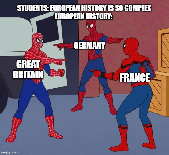 Eurpean history | STUDENTS: EUROPEAN HISTORY IS SO COMPLEX
EUROPEAN HISTORY:; GERMANY; GREAT BRITAIN; FRANCE | image tagged in spider man triple | made w/ Imgflip meme maker