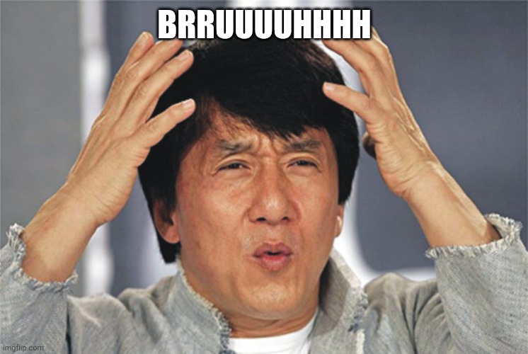 Jackie Chan Confused | BRRUUUUHHHH | image tagged in jackie chan confused | made w/ Imgflip meme maker