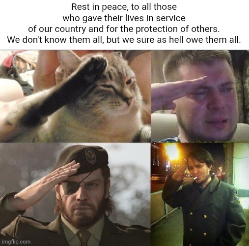 We don't know them all, but we sure as hell owe them all. | Rest in peace, to all those who gave their lives in service of our country and for the protection of others.

We don't know them all, but we sure as hell owe them all. | image tagged in ozon's salute,memorial day,rest in peace | made w/ Imgflip meme maker