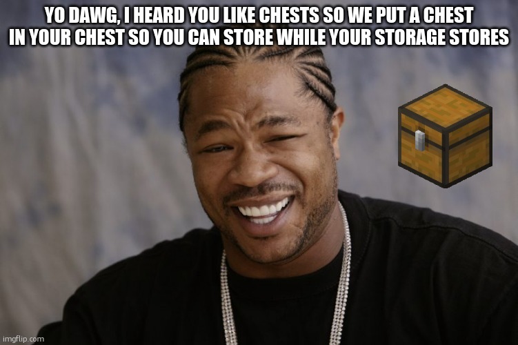 hmm | YO DAWG, I HEARD YOU LIKE CHESTS SO WE PUT A CHEST IN YOUR CHEST SO YOU CAN STORE WHILE YOUR STORAGE STORES | image tagged in yo dawg i heard you like | made w/ Imgflip meme maker