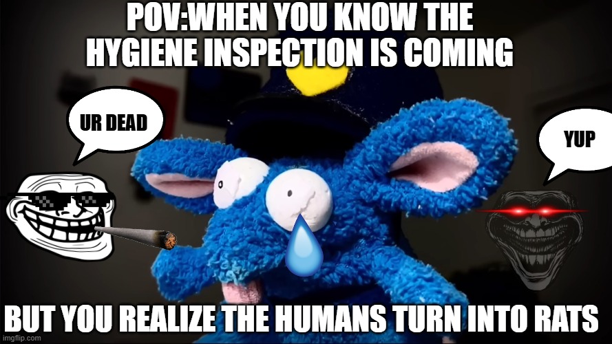 Remy on the loose | POV:WHEN YOU KNOW THE HYGIENE INSPECTION IS COMING; UR DEAD; YUP; BUT YOU REALIZE THE HUMANS TURN INTO RATS | image tagged in ratatouille,funny memes,memes,troll face,deal with it | made w/ Imgflip meme maker
