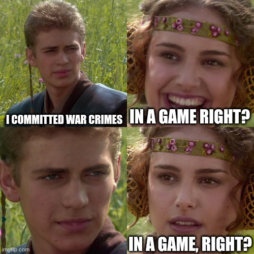 Anakin Padme 4 Panel | I COMMITTED WAR CRIMES; IN A GAME RIGHT? IN A GAME, RIGHT? | image tagged in anakin padme 4 panel | made w/ Imgflip meme maker