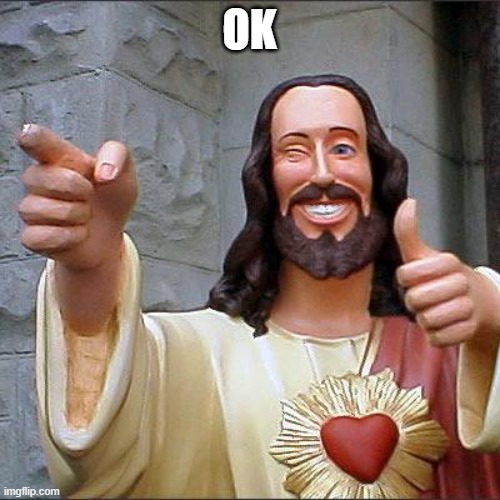 OK | image tagged in memes,buddy christ | made w/ Imgflip meme maker