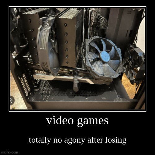 video games | totally no agony after losing | image tagged in funny,demotivationals | made w/ Imgflip demotivational maker