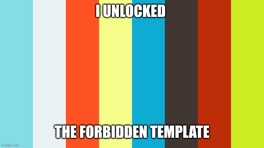 Has anyone ever done this? | I UNLOCKED; THE FORBIDDEN TEMPLATE | image tagged in memes | made w/ Imgflip meme maker