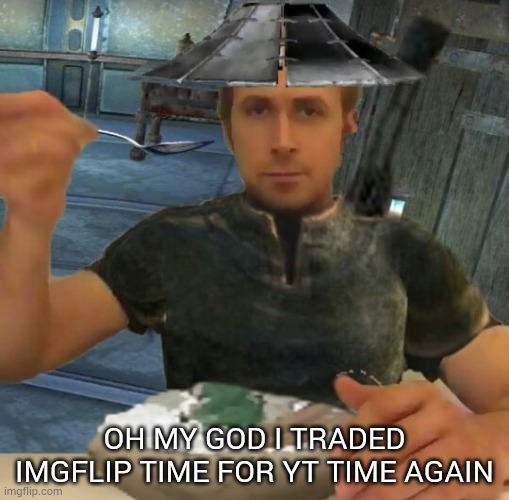 . | OH MY GOD I TRADED IMGFLIP TIME FOR YT TIME AGAIN | image tagged in kenshi guy | made w/ Imgflip meme maker