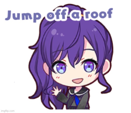Jump off a roof | image tagged in jump off a roof | made w/ Imgflip meme maker