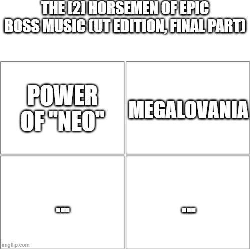 UT bangers (FINAL part) | THE [2] HORSEMEN OF EPIC BOSS MUSIC (UT EDITION, FINAL PART); POWER OF "NEO"; MEGALOVANIA; ... ... | image tagged in the 4 horsemen of,memes,undertale,music | made w/ Imgflip meme maker