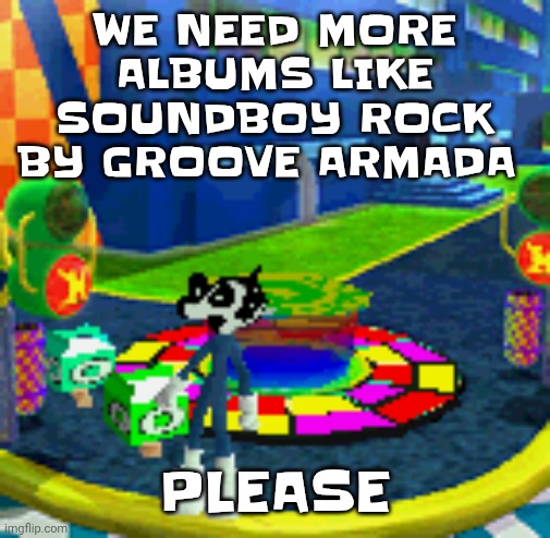WHOAG | WE NEED MORE ALBUMS LIKE SOUNDBOY ROCK BY GROOVE ARMADA; PLEASE | image tagged in whoag | made w/ Imgflip meme maker