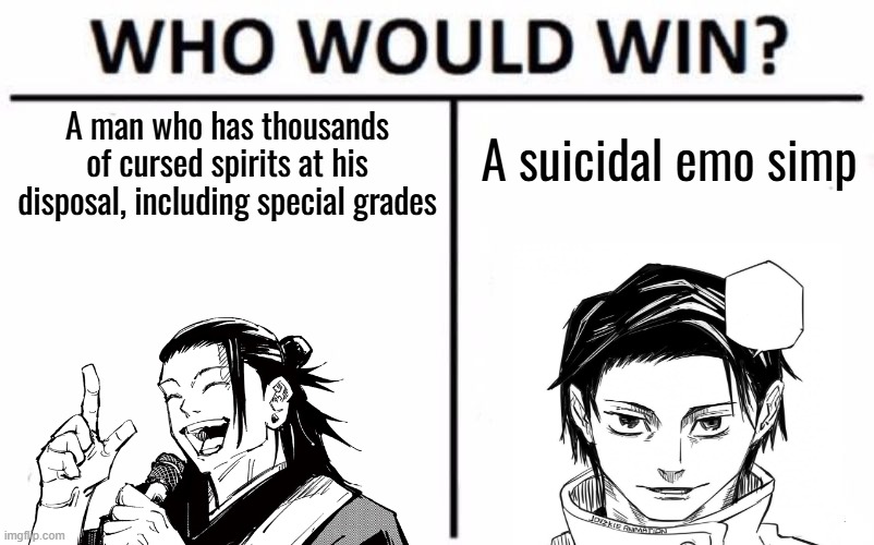 JJK 0 | A man who has thousands of cursed spirits at his disposal, including special grades; A suicidal emo simp | image tagged in memes,who would win,jjk | made w/ Imgflip meme maker