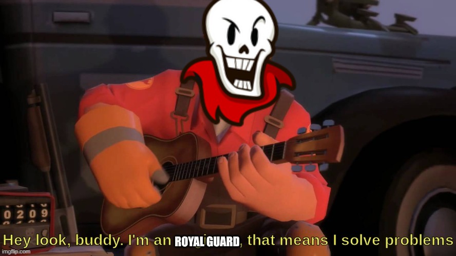 Hey look, buddy. I'm an engineer, that means I solve problems | ROYAL GUARD | image tagged in hey look buddy i'm an engineer that means i solve problems | made w/ Imgflip meme maker