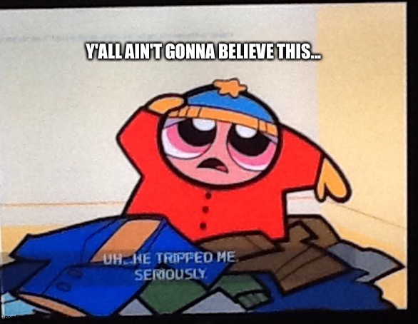 Y'ALL AIN'T GONNA BELIEVE THIS... | made w/ Imgflip meme maker