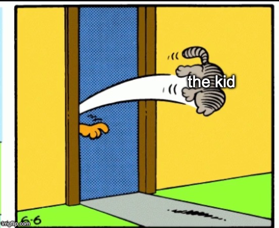 Nermal gets kicked out | the kid | image tagged in nermal gets kicked out | made w/ Imgflip meme maker