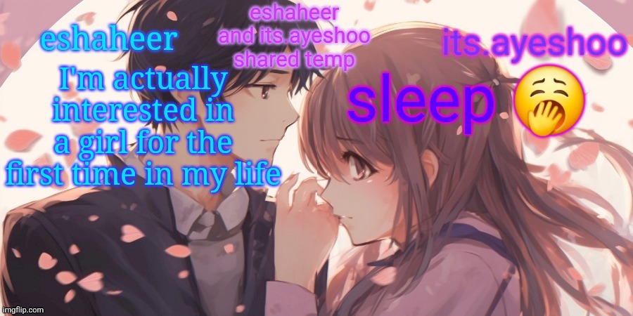 eshaheer and its.ayeshoo shared template | I'm actually interested in a girl for the first time in my life; sleep 🥱 | image tagged in eshaheer and its ayeshoo shared template | made w/ Imgflip meme maker