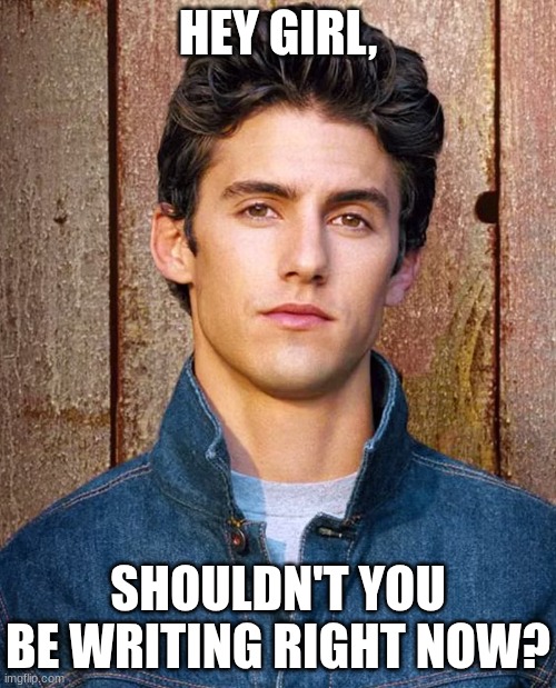 you should be writing | HEY GIRL, SHOULDN'T YOU BE WRITING RIGHT NOW? | image tagged in jess gilmore girls,shouldn't you be writing,jess,gilmore girls | made w/ Imgflip meme maker