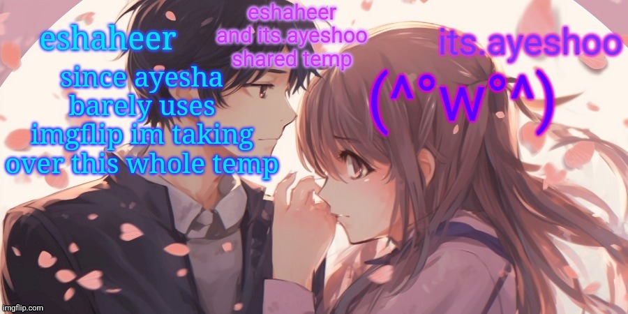 eshaheer and its.ayeshoo shared template | since ayesha barely uses imgflip im taking over this whole temp; (^°w°^) | image tagged in eshaheer and its ayeshoo shared template | made w/ Imgflip meme maker