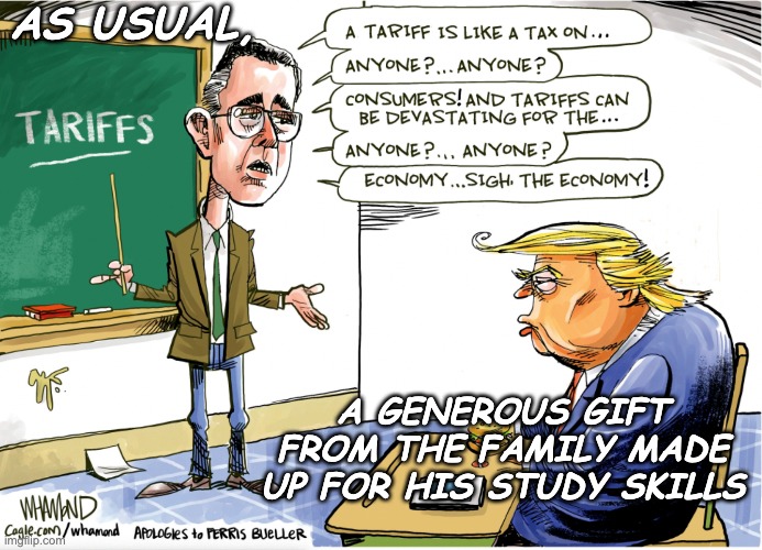 Young Drumpf never had respect for his teachers, or the paid test-takers | AS USUAL, A GENEROUS GIFT FROM THE FAMILY MADE UP FOR HIS STUDY SKILLS | image tagged in school,ignorance,tariffs,taxes,idiocracy,economy | made w/ Imgflip meme maker