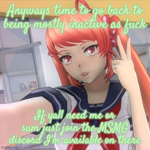 Anyways time to go back to being mostly inactive as fuck; If yall need me or sum just join the MSMG discord I'm available on there | image tagged in yandere simulator | made w/ Imgflip meme maker