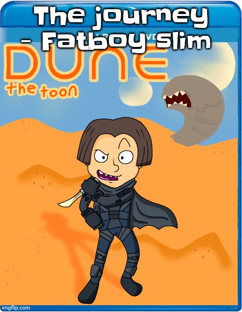Dune the toon | The journey - Fatboy slim | image tagged in dune the toon | made w/ Imgflip meme maker
