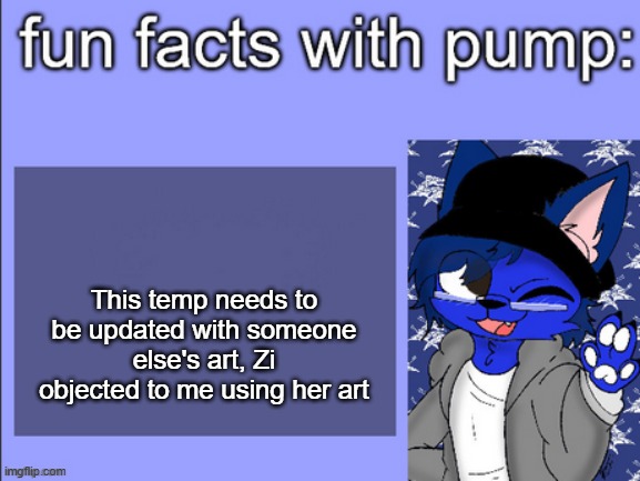fun facts with pump | This temp needs to be updated with someone else's art, Zi objected to me using her art | image tagged in fun facts with pump | made w/ Imgflip meme maker