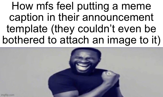 JIGSAW YIPPEEE | How mfs feel putting a meme
caption in their announcement
template (they couldn’t even be
bothered to attach an image to it) | image tagged in jigsaw yippeee | made w/ Imgflip meme maker