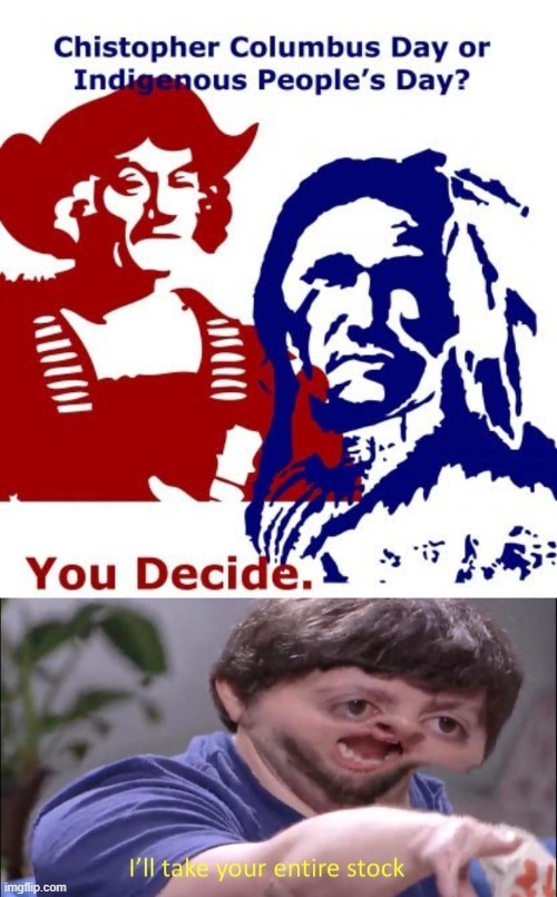big stock of land | image tagged in columbus day,i'll take your entire stock | made w/ Imgflip meme maker