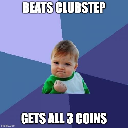 Don't Think This Will Ever Happen To Me XD | BEATS CLUBSTEP; GETS ALL 3 COINS | image tagged in memes,success kid | made w/ Imgflip meme maker