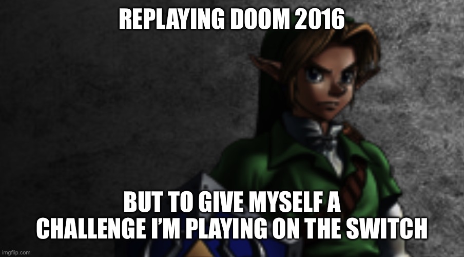 It’s a challenge because it’s laggy as fuck | REPLAYING DOOM 2016; BUT TO GIVE MYSELF A CHALLENGE I’M PLAYING ON THE SWITCH | image tagged in link prowler stare | made w/ Imgflip meme maker