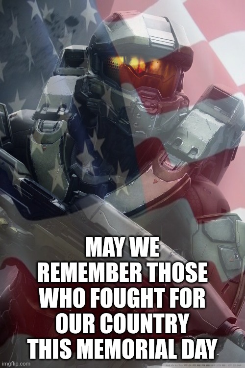 MAY WE REMEMBER THOSE WHO FOUGHT FOR OUR COUNTRY THIS MEMORIAL DAY | image tagged in announcement,america,memorial day,usa,master chief | made w/ Imgflip meme maker