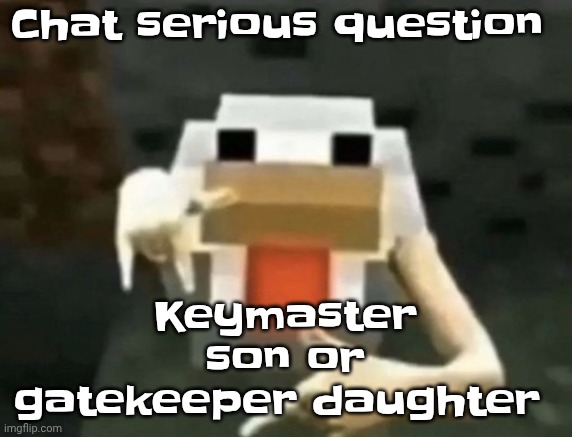 gangcken | Chat serious question; Keymaster son or gatekeeper daughter | image tagged in gangcken | made w/ Imgflip meme maker