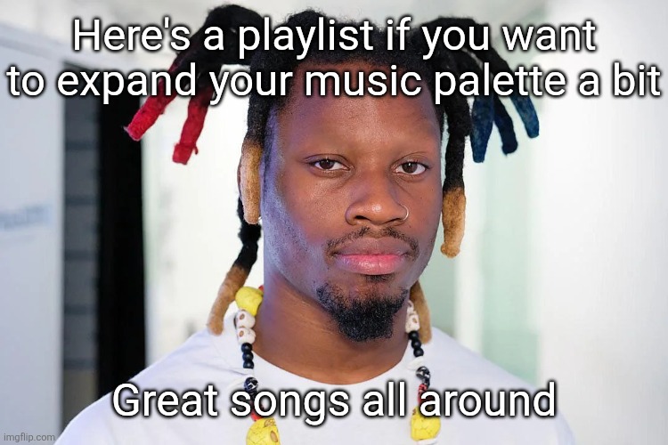 comments | Here's a playlist if you want to expand your music palette a bit; Great songs all around | image tagged in denzel curry | made w/ Imgflip meme maker