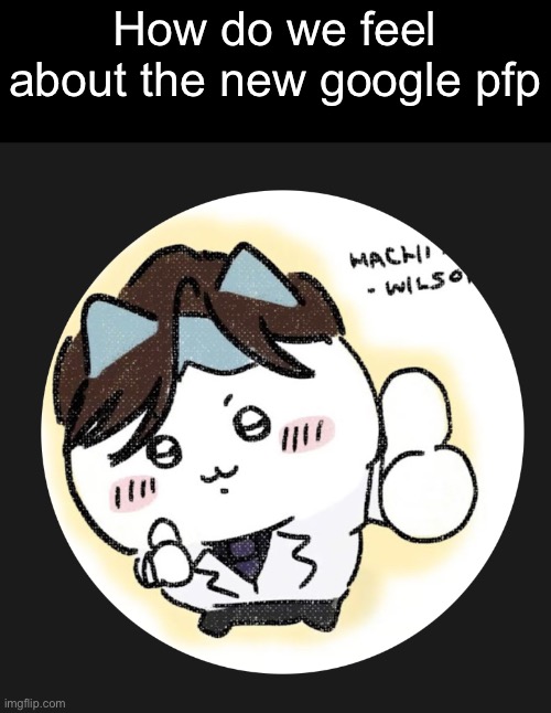 How do we feel about the new google pfp | made w/ Imgflip meme maker