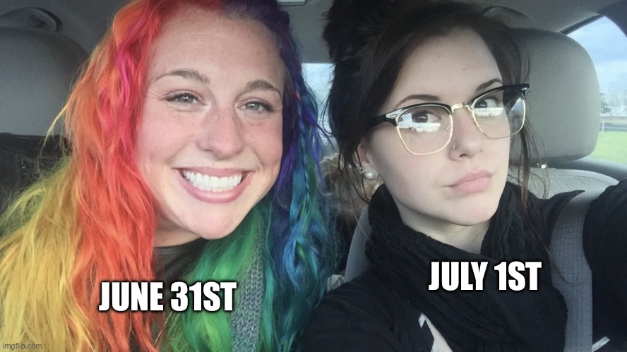 lol | JUNE 31ST; JULY 1ST | image tagged in rainbow hair and goth,fun,memes | made w/ Imgflip meme maker