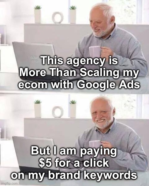 Steal this Google Ads meme | This agency is More Than Scaling my ecom with Google Ads; But I am paying $5 for a click on my brand keywords | image tagged in memes,hide the pain harold,google ads,youtube ads | made w/ Imgflip meme maker