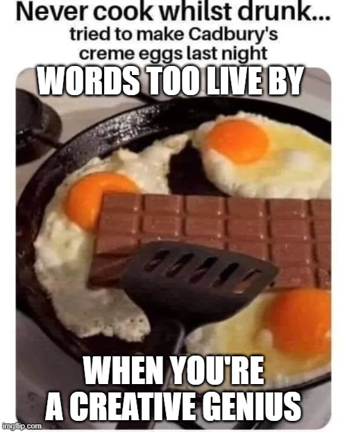 Words Too Live By | WORDS TOO LIVE BY; WHEN YOU'RE A CREATIVE GENIUS | image tagged in words too live by | made w/ Imgflip meme maker