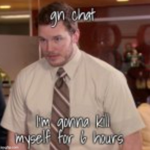 I'll be back from the ded in around 6 hours or sooner depending on the traffic in hell | image tagged in low quality gn chat temp | made w/ Imgflip meme maker