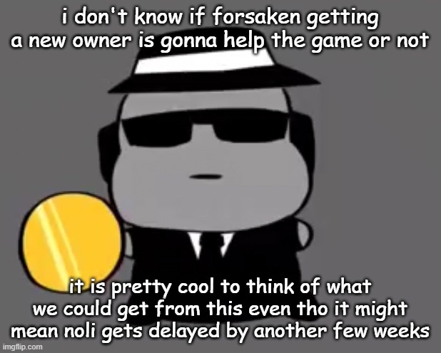 Goober chance | i don't know if forsaken getting a new owner is gonna help the game or not; it is pretty cool to think of what we could get from this even tho it might mean noli gets delayed by another few weeks | image tagged in goober chance | made w/ Imgflip meme maker