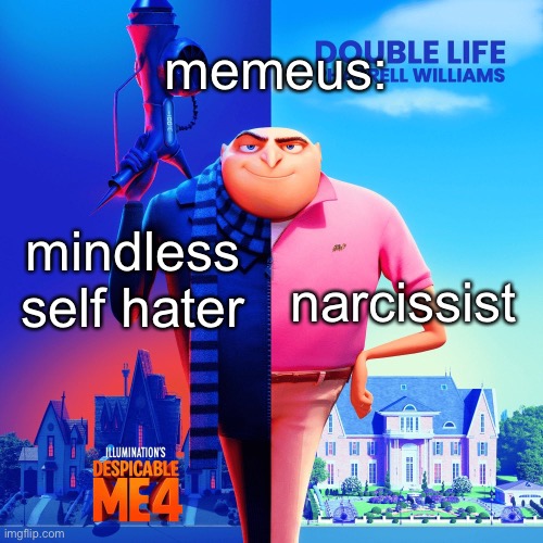 Double Life | memeus:; mindless self hater; narcissist | image tagged in double life | made w/ Imgflip meme maker